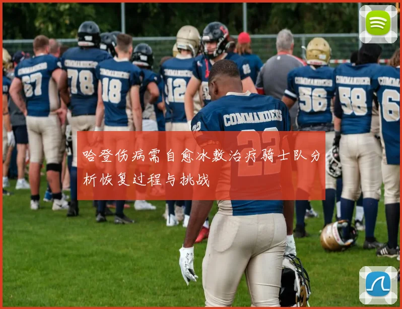 哈登伤病需自愈冰敷治疗骑士队分析恢复过程与挑战