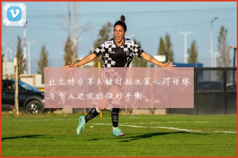 杜兰特分享关键时刻决策心得传球与个人进攻的微妙平衡