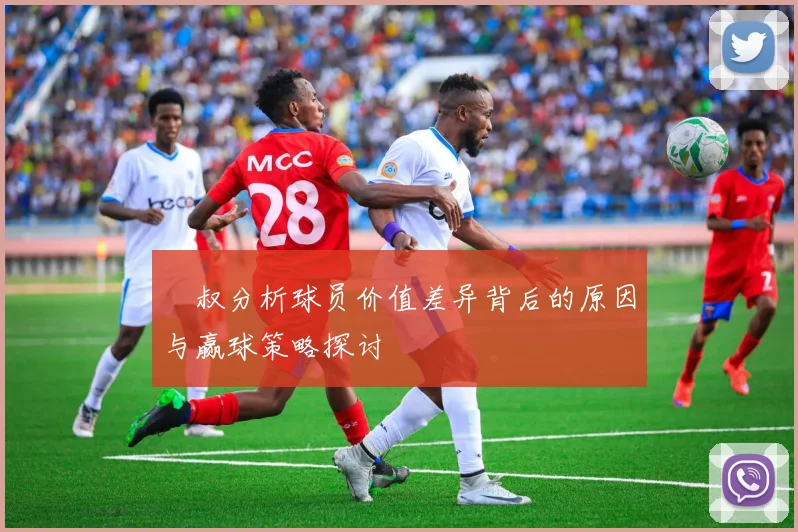 囧叔分析球员价值差异背后的原因与赢球策略探讨