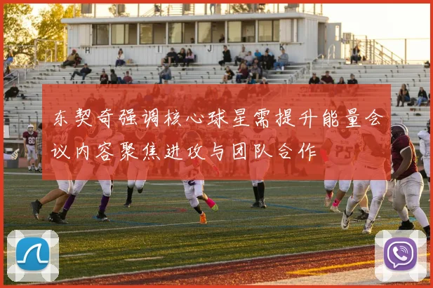 东契奇强调核心球星需提升能量会议内容聚焦进攻与团队合作