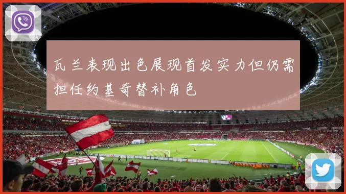 瓦兰表现出色展现首发实力但仍需担任约基奇替补角色