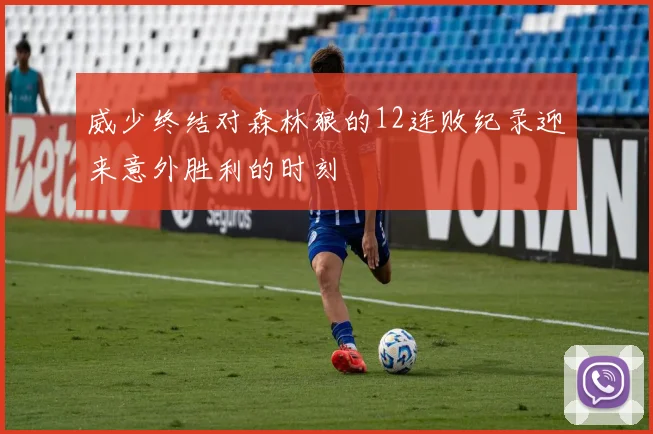 威少终结对森林狼的12连败纪录迎来意外胜利的时刻